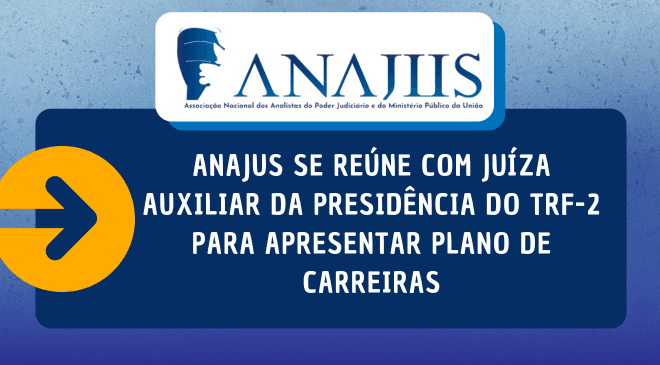 ANAJUS se reúne com juíza auxiliar da Presidência do TRF-2 para apresentar Plano de Carreiras