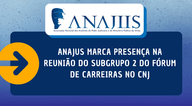 ANAJUS marca presença na reunião do Subgrupo 2 do Fórum de Carreiras no CNJ