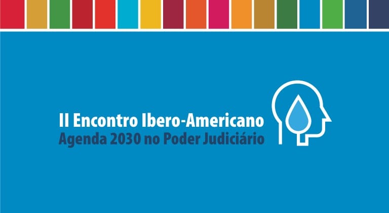 CNJ realiza II Encontro Ibero-Americano da Agenda 2030 no Poder Judiciário